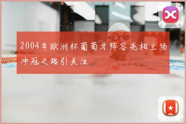 2004年欧洲杯葡萄牙阵容亮相主场冲冠之路引关注