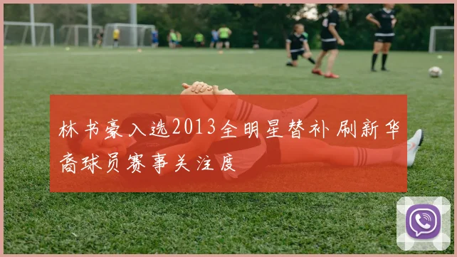 林书豪入选2013全明星替补 刷新华裔球员赛事关注度