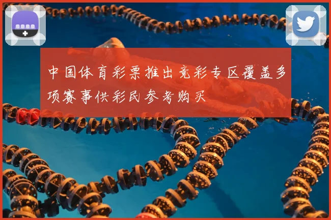 中国体育彩票推出竞彩专区覆盖多项赛事供彩民参考购买