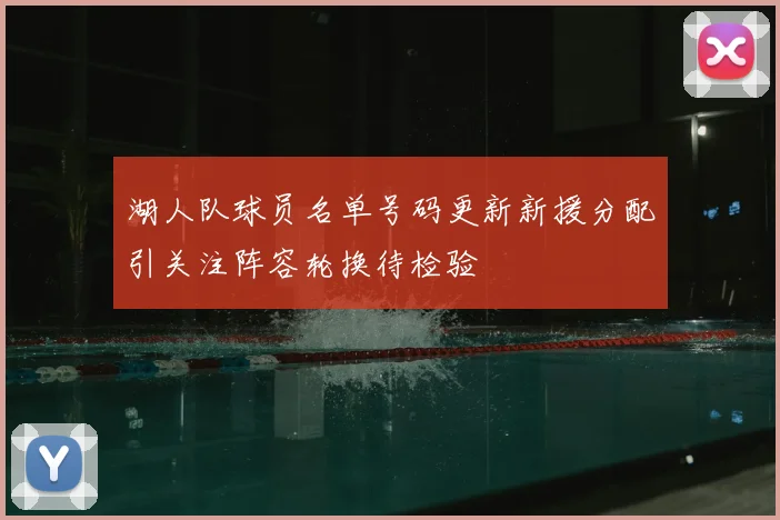 湖人队球员名单号码更新新援分配引关注阵容轮换待检验